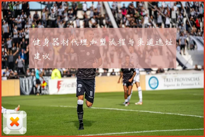 健身器材代理加盟流程与渠道选址建议